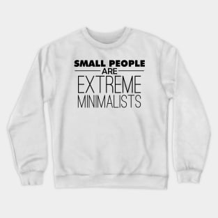 Small People are Extreme Minimalists Crewneck Sweatshirt